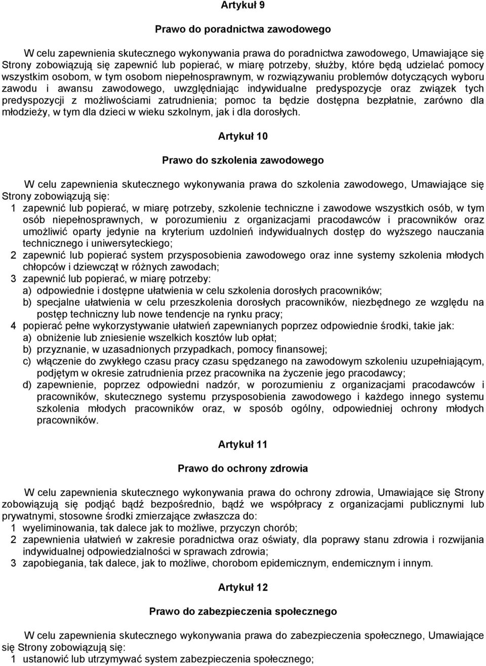 oraz związek tych predyspozycji z możliwościami zatrudnienia; pomoc ta będzie dostępna bezpłatnie, zarówno dla młodzieży, w tym dla dzieci w wieku szkolnym, jak i dla dorosłych.