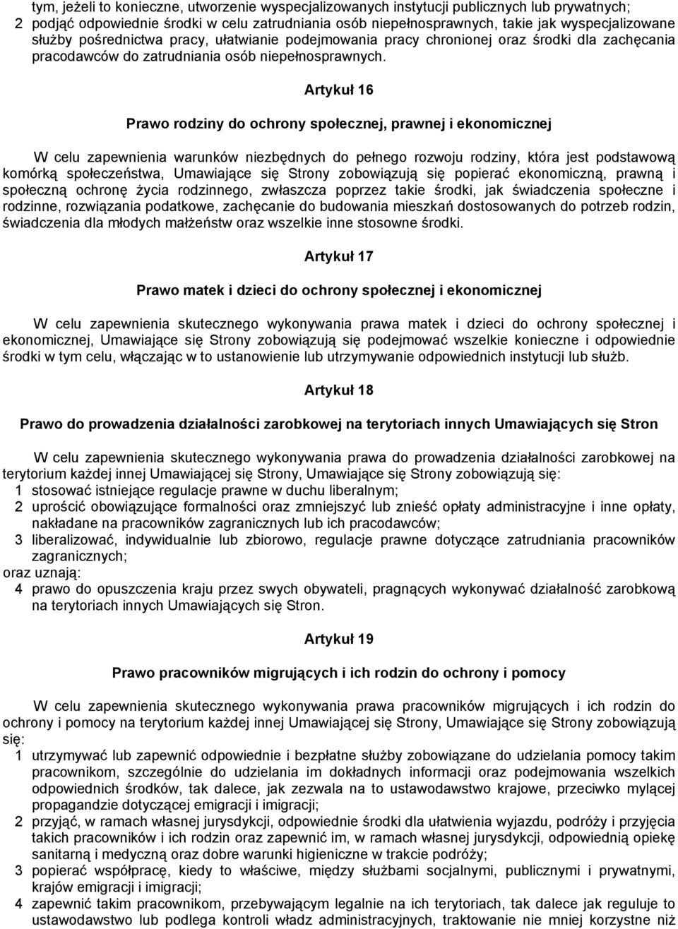 Artykuł 16 Prawo rodziny do ochrony społecznej, prawnej i ekonomicznej W celu zapewnienia warunków niezbędnych do pełnego rozwoju rodziny, która jest podstawową komórką społeczeństwa, Umawiające się