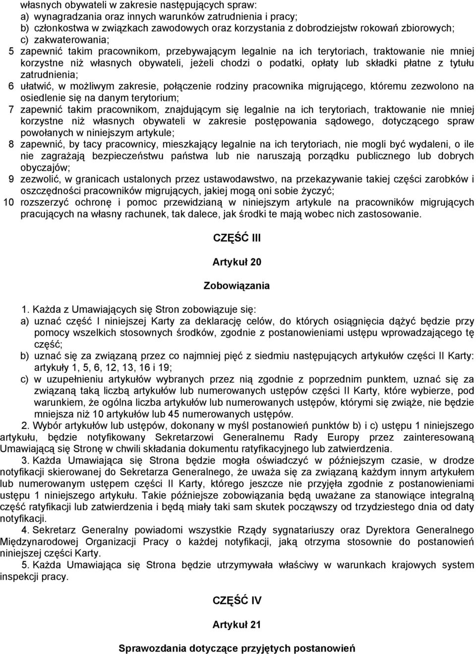 składki płatne z tytułu zatrudnienia; 6 ułatwić, w możliwym zakresie, połączenie rodziny pracownika migrującego, któremu zezwolono na osiedlenie się na danym terytorium; 7 zapewnić takim pracownikom,