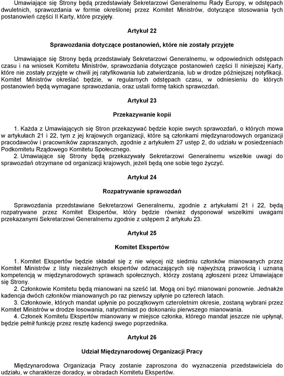 Artykuł 22 Sprawozdania dotyczące postanowień, które nie zostały przyjęte Umawiające się Strony będą przedstawiały Sekretarzowi Generalnemu, w odpowiednich odstępach czasu i na wniosek Komitetu