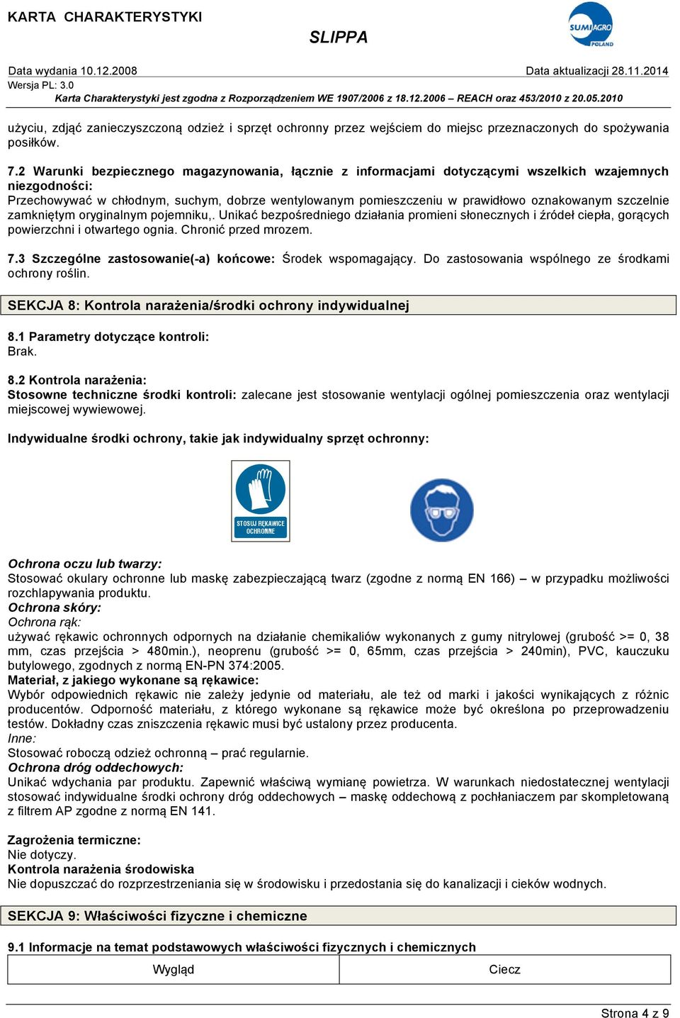 szczelnie zamkniętym oryginalnym pojemniku,. Unikać bezpośredniego działania promieni słonecznych i źródeł ciepła, gorących powierzchni i otwartego ognia. Chronić przed mrozem. 7.