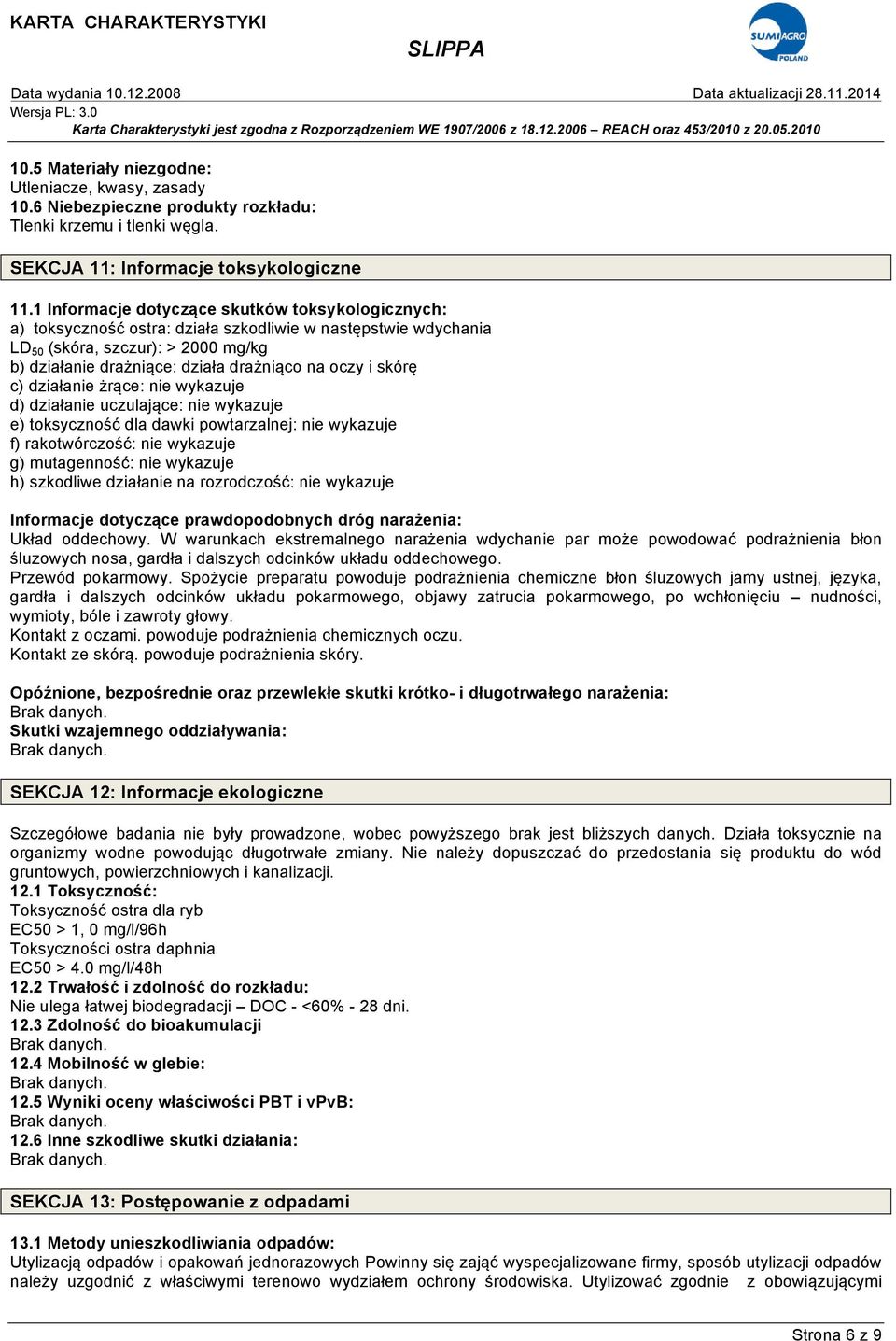 i skórę c) działanie żrące: nie wykazuje d) działanie uczulające: nie wykazuje e) toksyczność dla dawki powtarzalnej: nie wykazuje f) rakotwórczość: nie wykazuje g) mutagenność: nie wykazuje h)