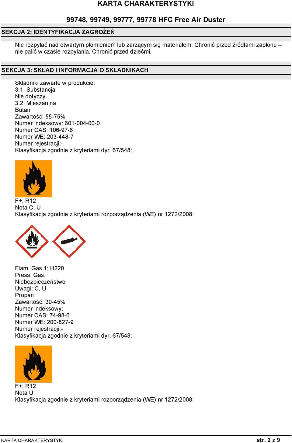 Mieszanina Butan Zawartość: 55-75% Numer indeksowy: 601-004-00-0 Numer CAS: 106-97-8 Numer WE: 203-448-7 Numer rejestracji:- Klasyfikacja zgodnie z kryteriami dyr.