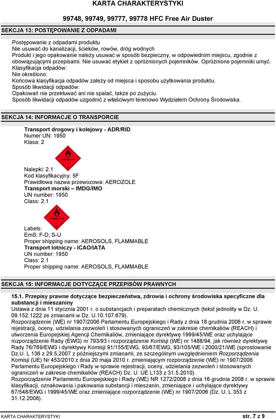 Końcowa klasyfikacja odpadów zależy od miejsca i sposobu użytkowania produktu. Sposób likwidacji odpadów: Opakowań nie przekłuwać ani nie spalać, także po zużyciu.