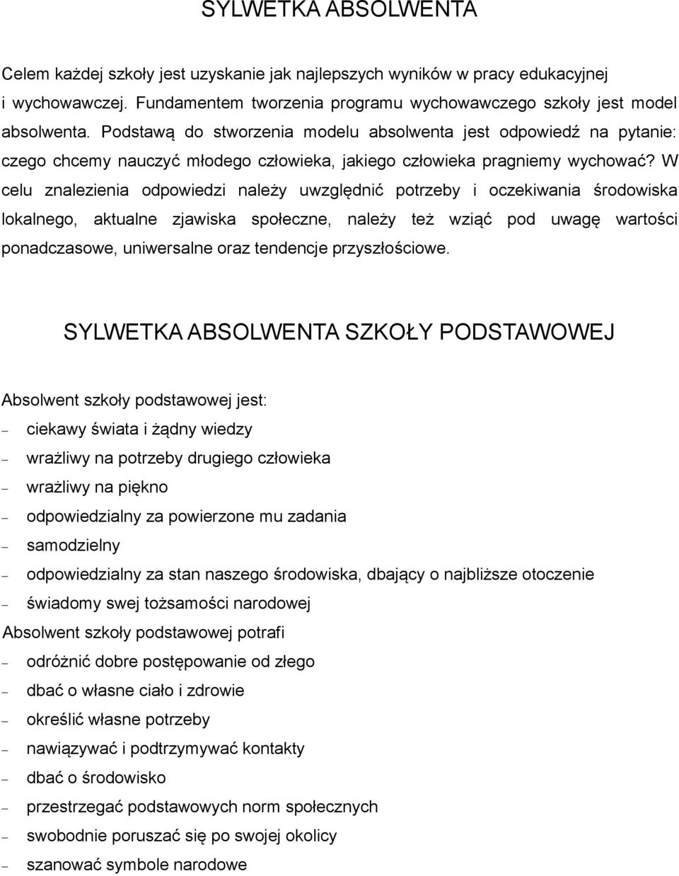 W celu znalezienia odpowiedzi należy uwzględnić potrzeby i oczekiwania środowiska lokalnego, aktualne zjawiska społeczne, należy też wziąć pod uwagę wartości ponadczasowe, uniwersalne oraz tendencje