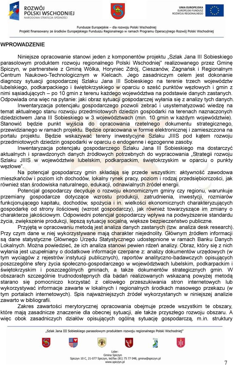 Jego zasadniczym celem jest dokonanie diagnozy sytuacji gospodarczej Szlaku Jana III Sobieskiego na terenie trzech województw lubelskiego, podkarpackiego i świętokrzyskiego w oparciu o sześć punktów