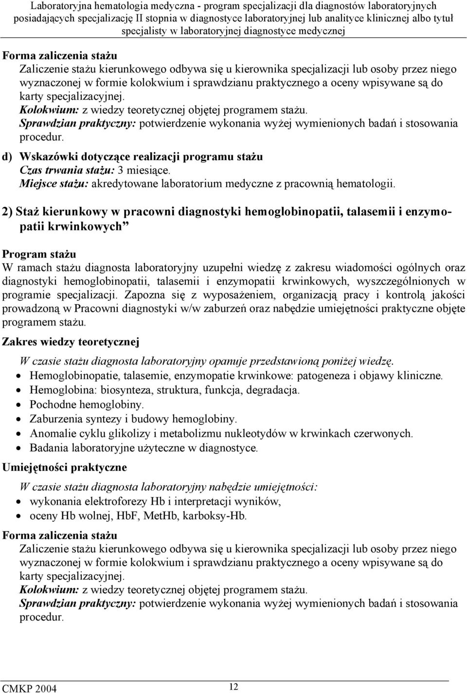 d) Wskazówki dotyczące realizacji programu stażu Czas trwania stażu: 3 miesiące. Miejsce stażu: akredytowane laboratorium medyczne z pracownią hematologii.