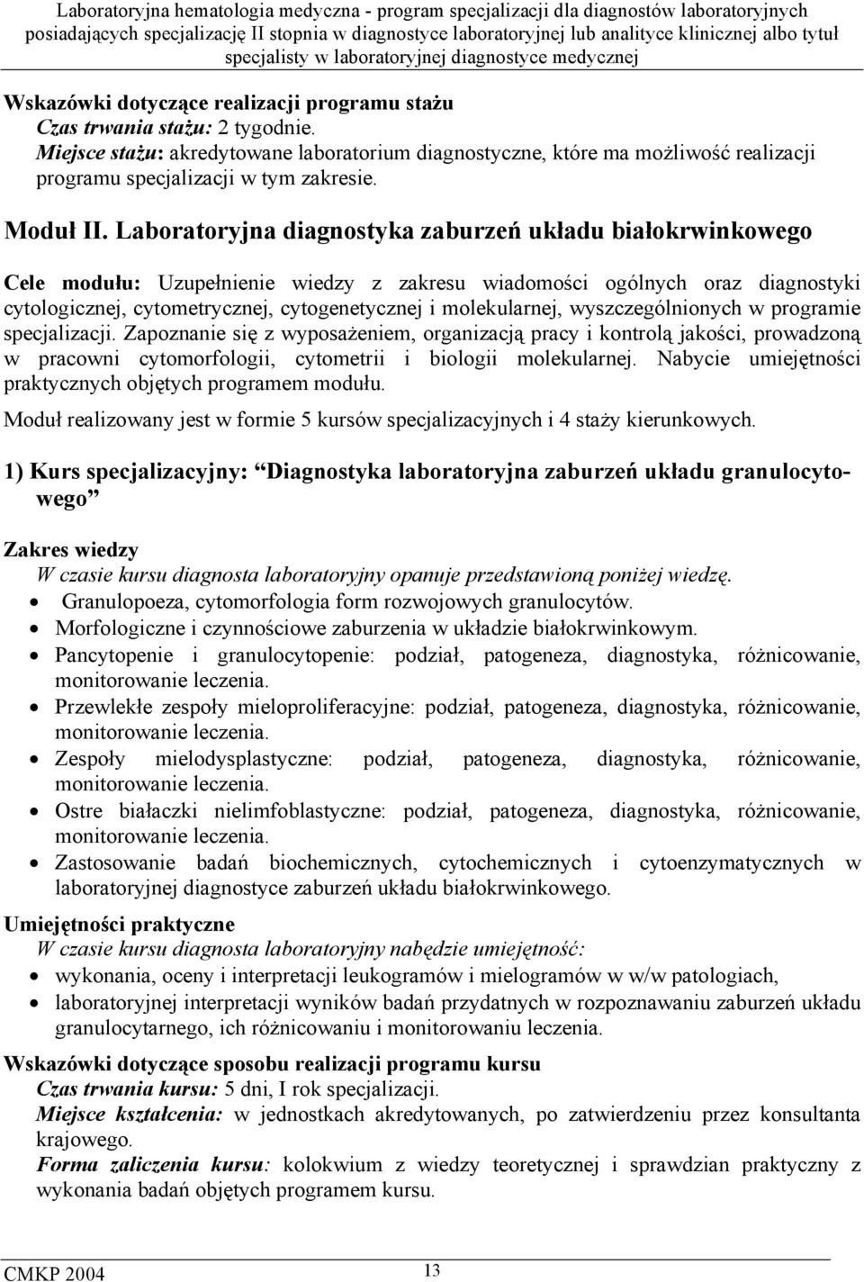 Laboratoryjna diagnostyka zaburzeń układu białokrwinkowego Cele modułu: Uzupełnienie wiedzy z zakresu wiadomości ogólnych oraz diagnostyki cytologicznej, cytometrycznej, cytogenetycznej i