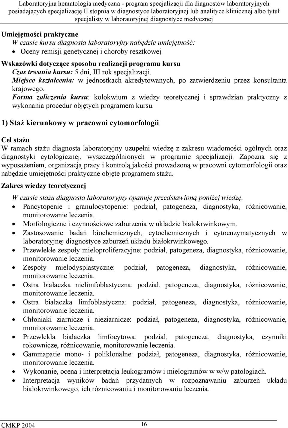 Forma zaliczenia kursu: kolokwium z wiedzy teoretycznej i sprawdzian praktyczny z wykonania procedur objętych programem kursu.