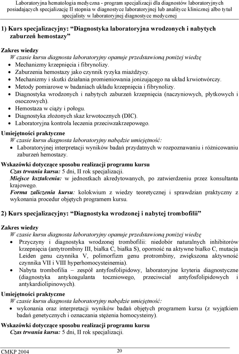 Metody pomiarowe w badaniach układu krzepnięcia i fibrynolizy. Diagnostyka wrodzonych i nabytych zaburzeń krzepnięcia (naczyniowych, płytkowych i osoczowych). Hemostaza w ciąży i połogu.