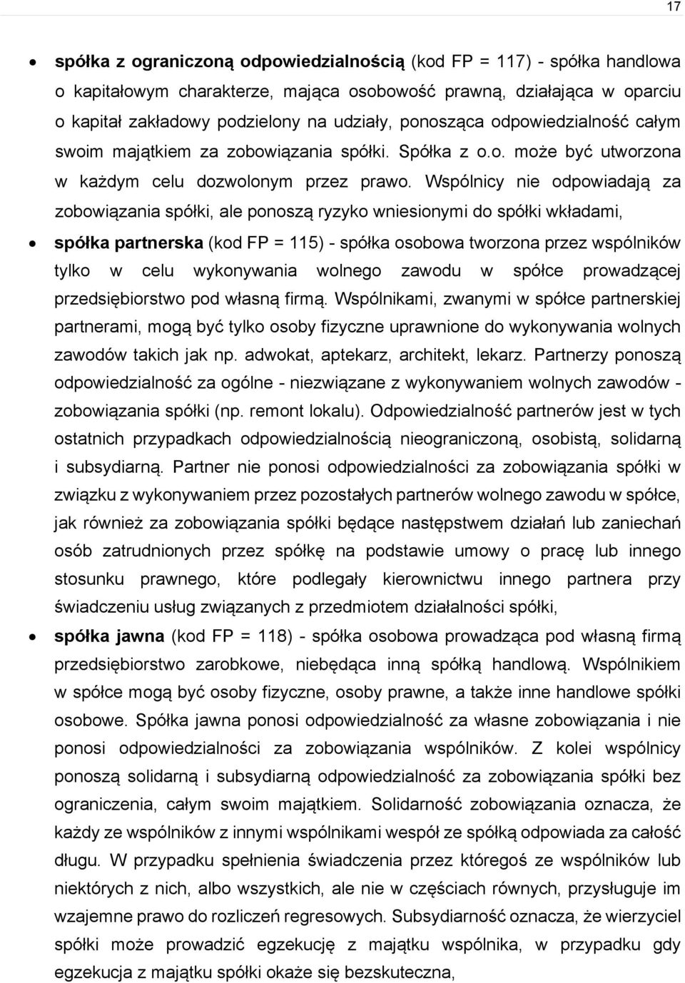 Wspólnicy nie odpowiadają za zobowiązania spółki, ale ponoszą ryzyko wniesionymi do spółki wkładami, spółka partnerska (kod FP = 115) - spółka osobowa tworzona przez wspólników tylko w celu