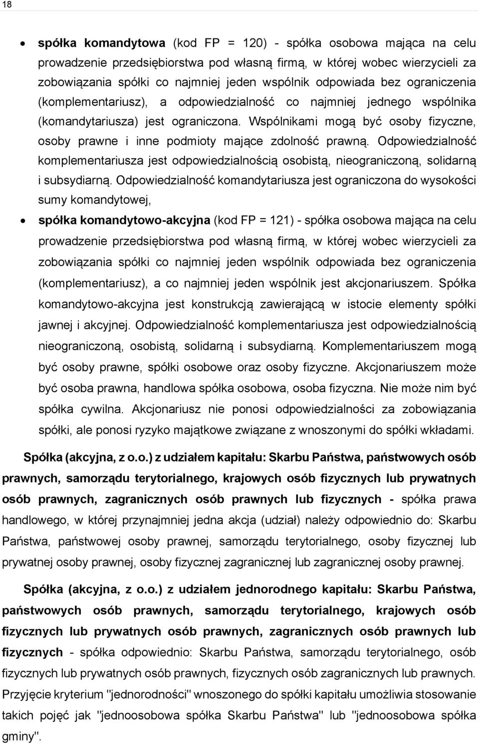 Wspólnikami mogą być osoby fizyczne, osoby prawne i inne podmioty mające zdolność prawną. Odpowiedzialność komplementariusza jest odpowiedzialnością osobistą, nieograniczoną, solidarną i subsydiarną.