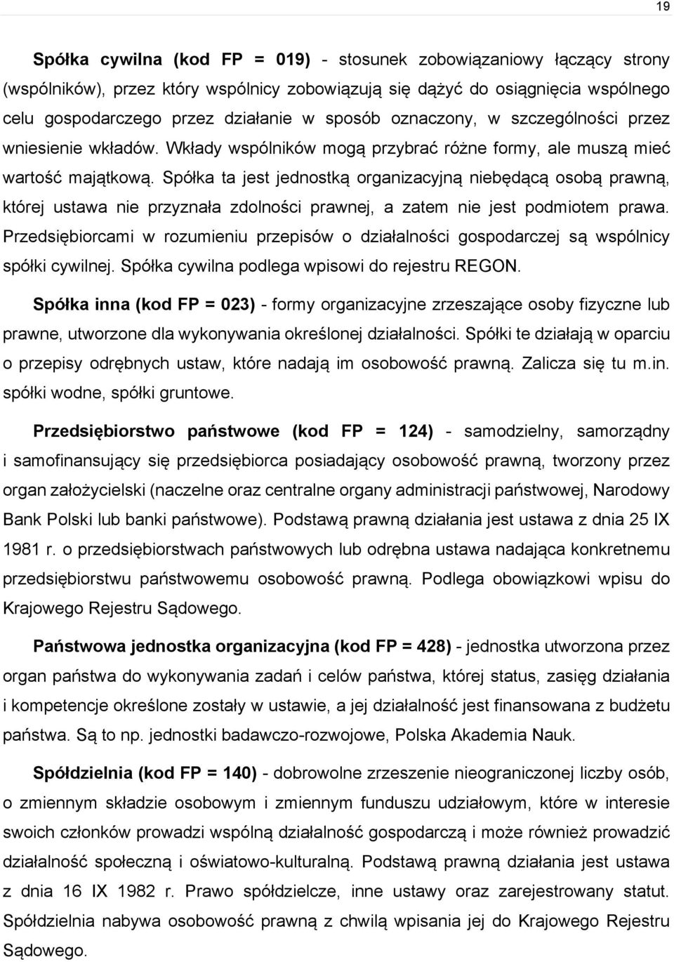 Spółka ta jest jednostką organizacyjną niebędącą osobą prawną, której ustawa nie przyznała zdolności prawnej, a zatem nie jest podmiotem prawa.