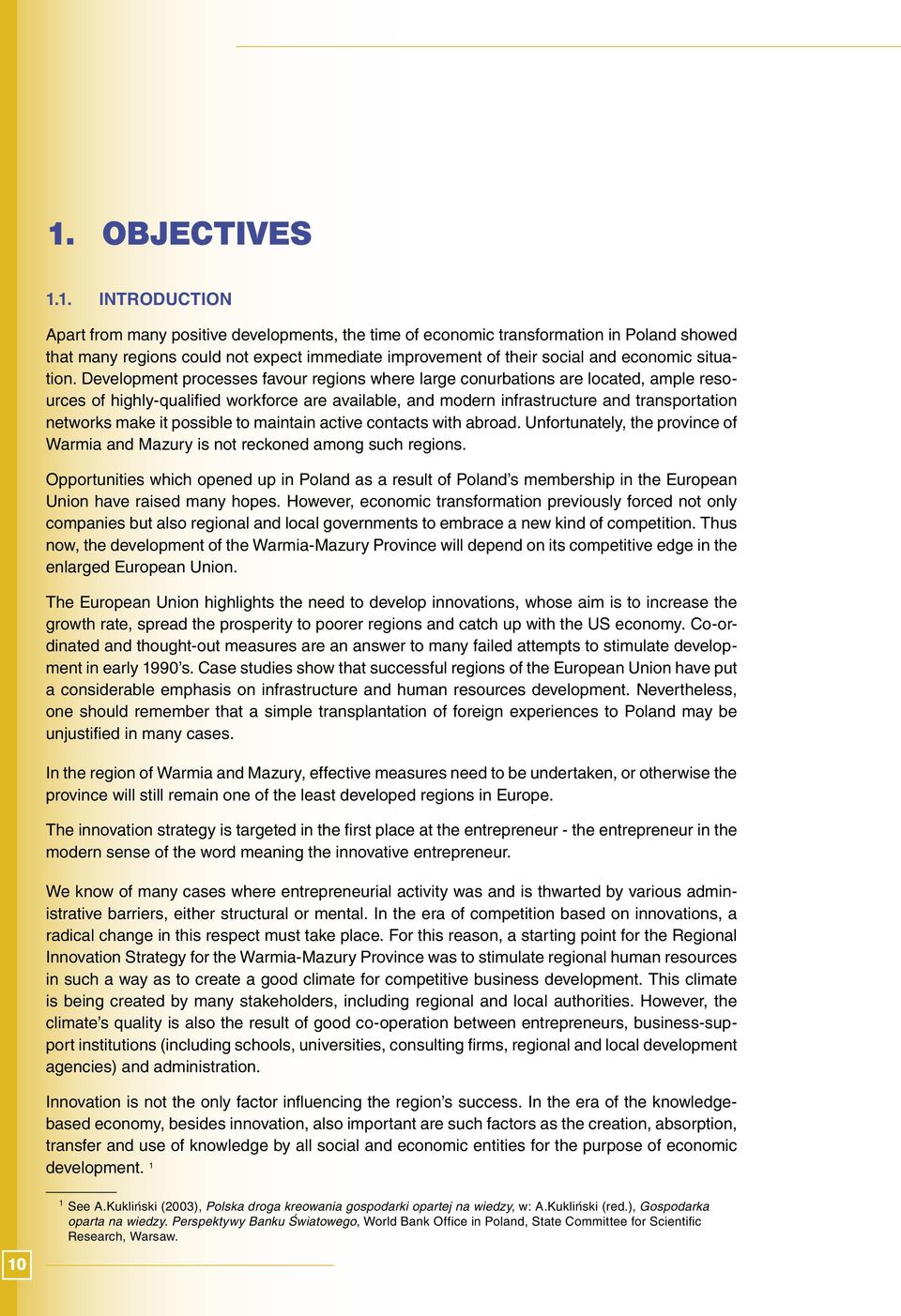 Development processes favour regions where large conurbations are located, ample resources of highly-qualified workforce are available, and modern infrastructure and transportation networks make it