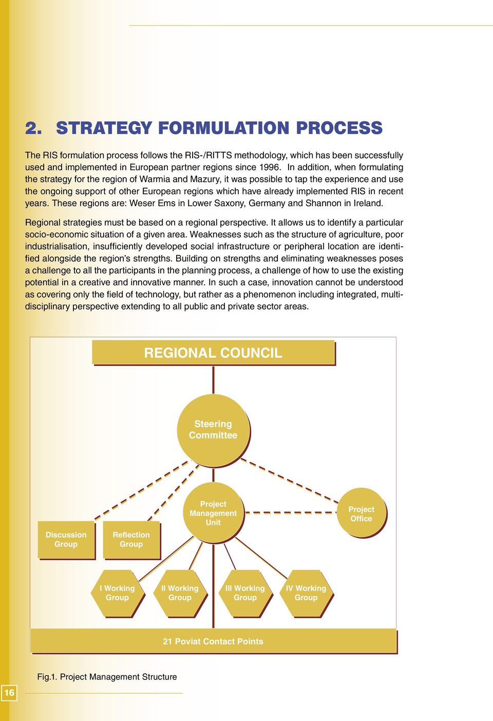 implemented RIS in recent years. These regions are: Weser Ems in Lower Saxony, Germany and Shannon in Ireland. Regional strategies must be based on a regional perspective.