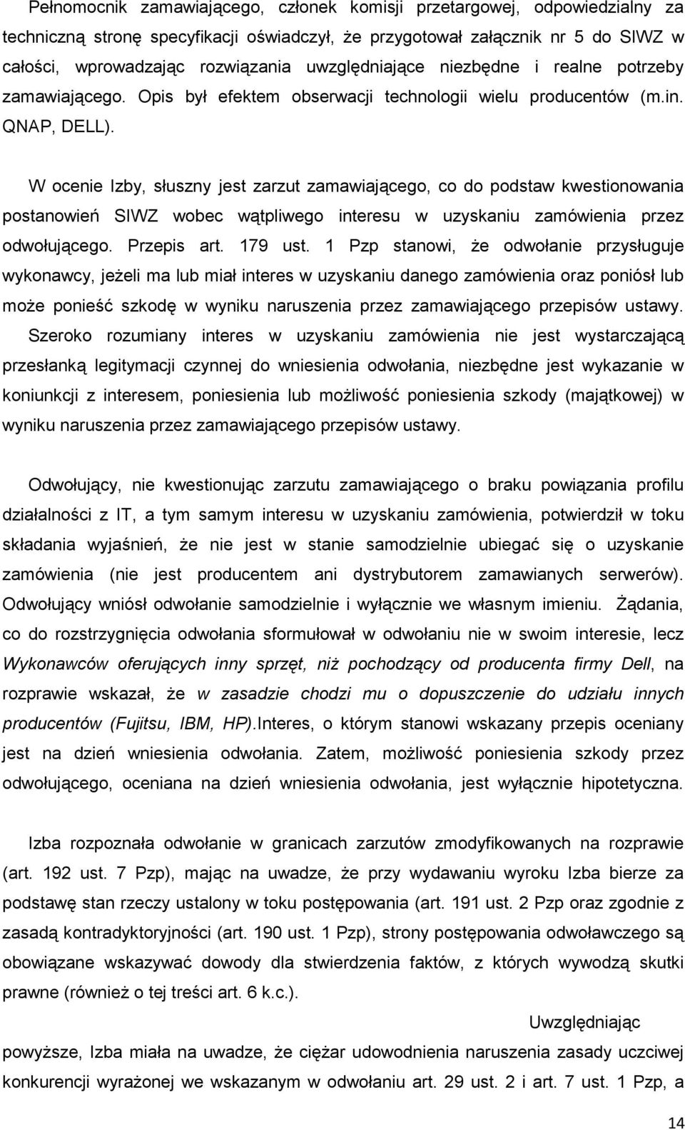 W ocenie Izby, słuszny jest zarzut zamawiającego, co do podstaw kwestionowania postanowień SIWZ wobec wątpliwego interesu w uzyskaniu zamówienia przez odwołującego. Przepis art. 179 ust.