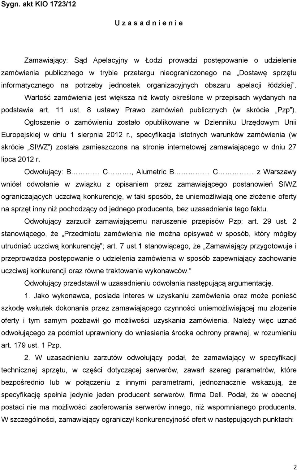 8 ustawy Prawo zamówień publicznych (w skrócie Pzp ). Ogłoszenie o zamówieniu zostało opublikowane w Dzienniku Urzędowym Unii Europejskiej w dniu 1 sierpnia 2012 r.