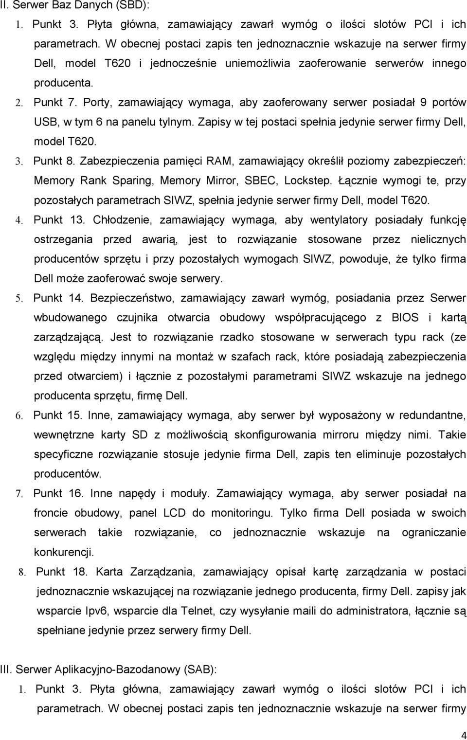 Porty, zamawiający wymaga, aby zaoferowany serwer posiadał 9 portów USB, w tym 6 na panelu tylnym. Zapisy w tej postaci spełnia jedynie serwer firmy Dell, model T620. 3. Punkt 8.