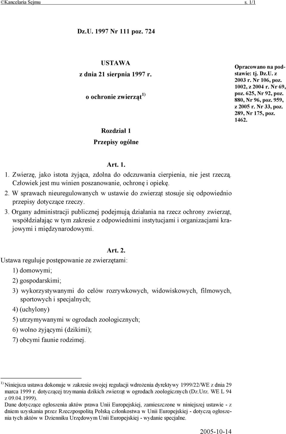 Człowiek jest mu winien poszanowanie, ochronę i opiekę. 2. W sprawach nieuregulowanych w ustawie do zwierząt stosuje się odpowiednio przepisy dotyczące rzeczy. 3.