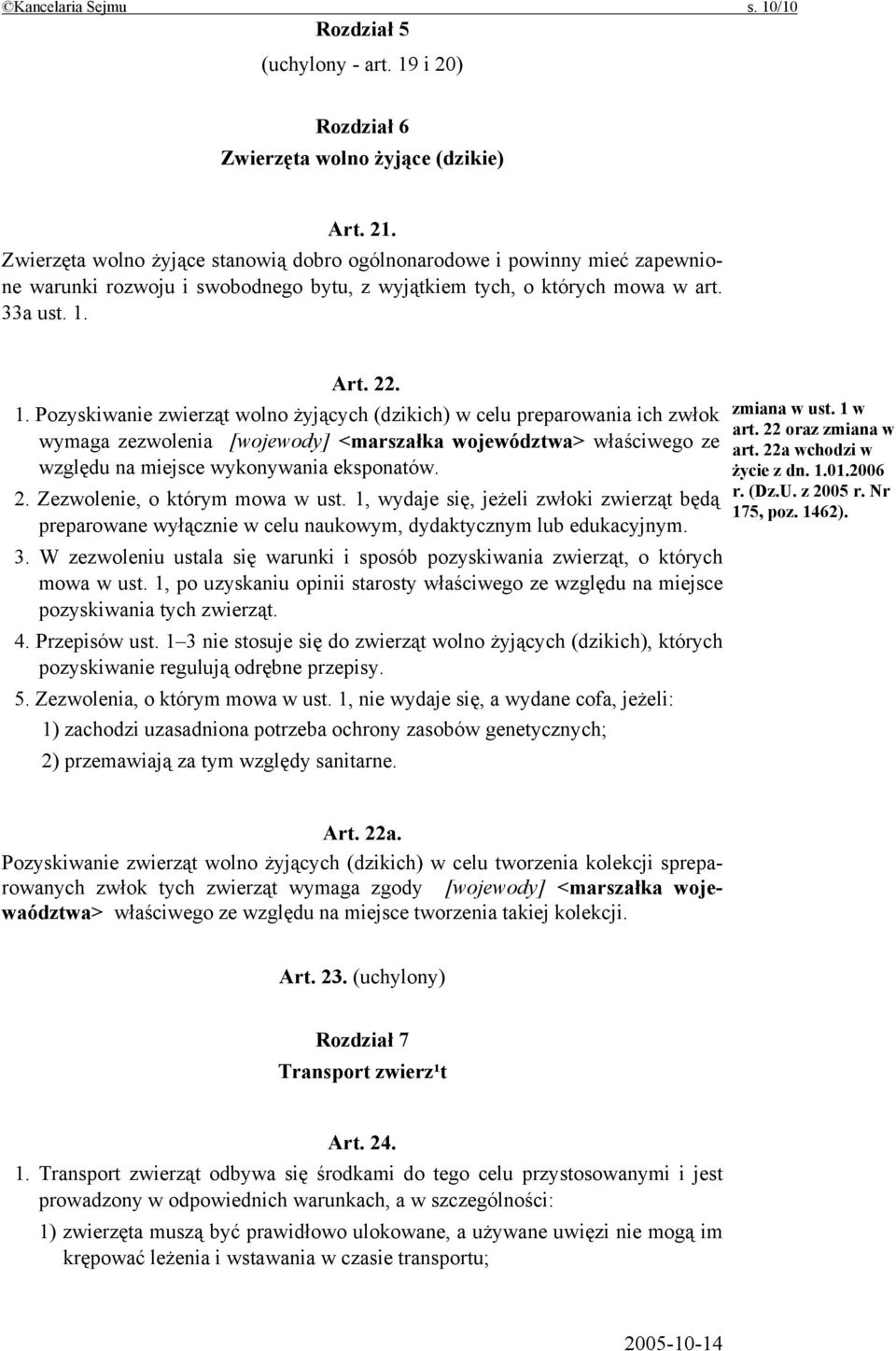 Art. 22. 1. Pozyskiwanie zwierząt wolno żyjących (dzikich) w celu preparowania ich zwłok wymaga zezwolenia [wojewody] <marszałka województwa> właściwego ze względu na miejsce wykonywania eksponatów.