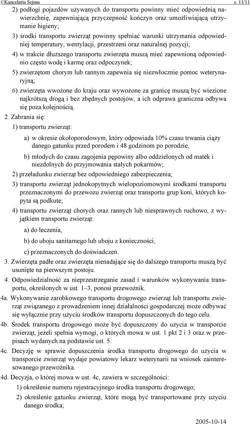 spełniać warunki utrzymania odpowiedniej temperatury, wentylacji, przestrzeni oraz naturalnej pozycji; 4) w trakcie dłuższego transportu zwierzęta muszą mieć zapewnioną odpowiednio często wodę i