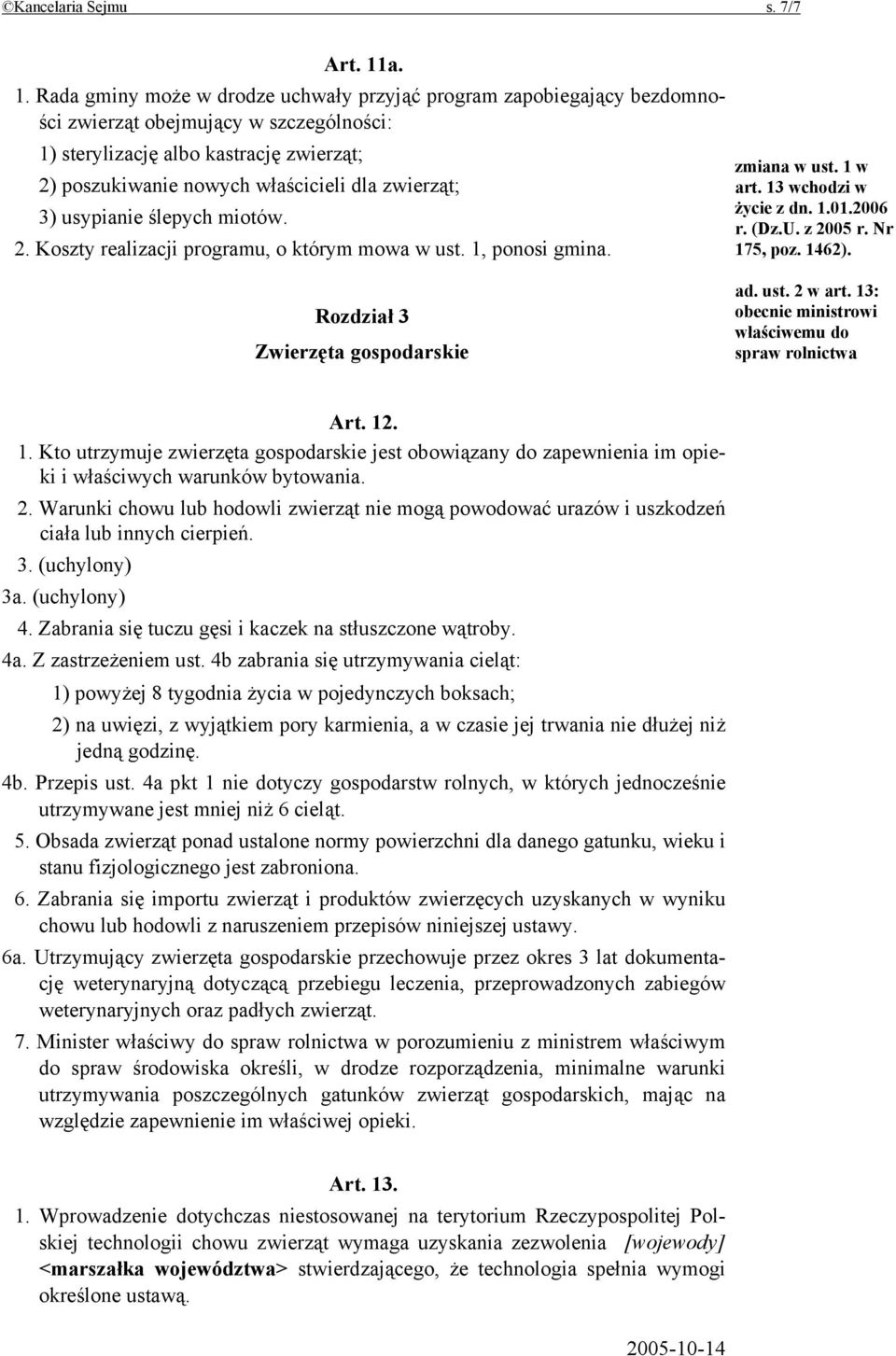 zwierząt; 3) usypianie ślepych miotów. 2. Koszty realizacji programu, o którym mowa w ust. 1, ponosi gmina. zmiana w ust. 1 w art. 13 wchodzi w życie z dn. 1.01.2006 r. (Dz.U. z 2005 r. Nr 175, poz.