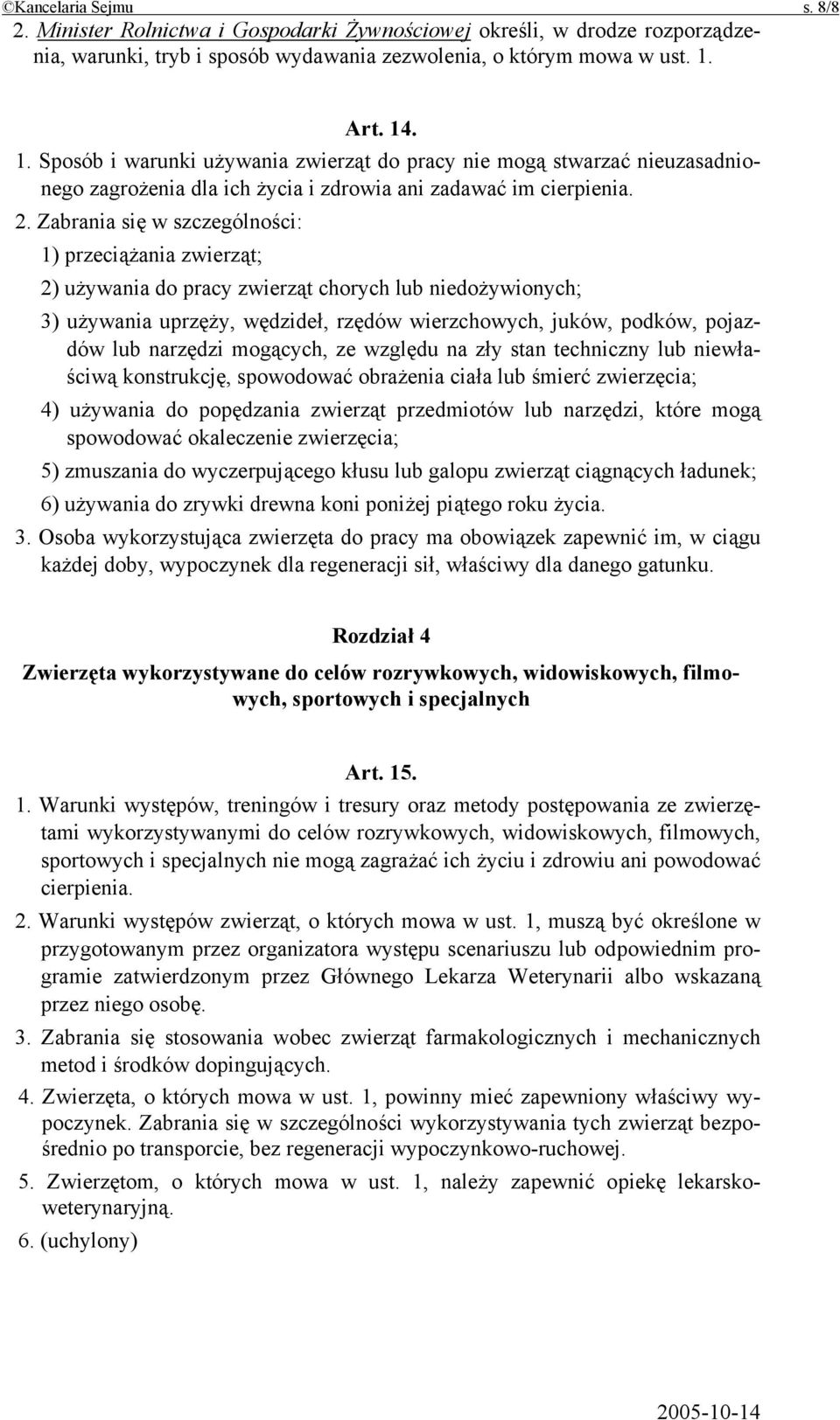 Zabrania się w szczególności: 1) przeciążania zwierząt; 2) używania do pracy zwierząt chorych lub niedożywionych; 3) używania uprzęży, wędzideł, rzędów wierzchowych, juków, podków, pojazdów lub