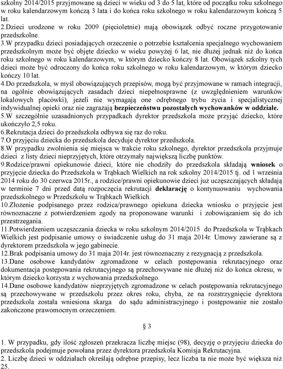 szkolnego w roku kalendarzowym, w którym dziecko kończy 8 lat. Obowiązek szkolny tych dzieci może być odroczony do końca roku szkolnego w roku kalendarzowym, w którym dziecko kończy 10 lat. 4.