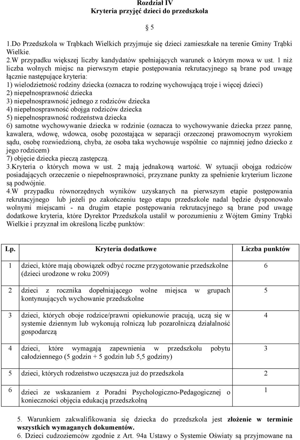 1 niż liczba wolnych miejsc na pierwszym etapie postępowania rekrutacyjnego są brane pod uwagę łącznie następujące kryteria: 1) wielodzietność rodziny dziecka (oznacza to rodzinę wychowującą troje i