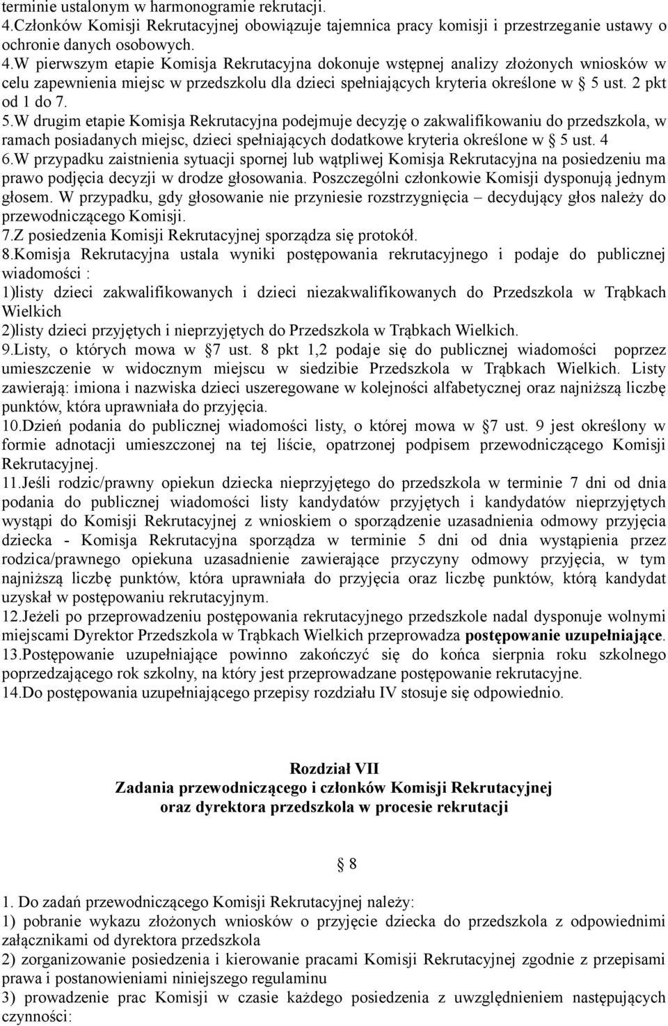 W pierwszym etapie Komisja Rekrutacyjna dokonuje wstępnej analizy złożonych wniosków w celu zapewnienia miejsc w przedszkolu dla dzieci spełniających kryteria określone w 5 