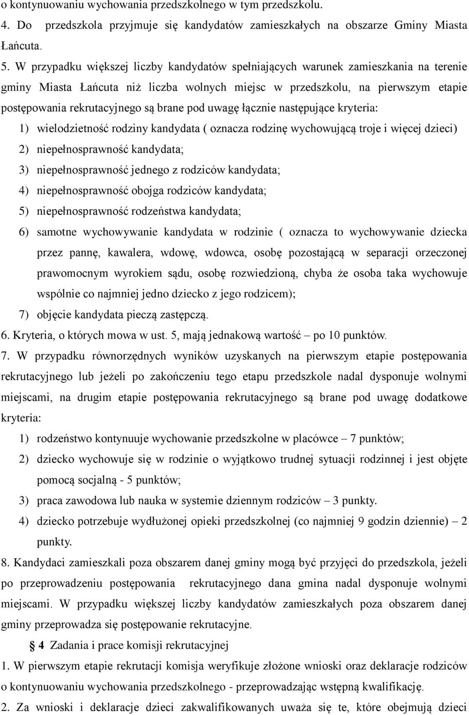 brane pod uwagę łącznie następujące kryteria: 1) wielodzietność rodziny kandydata ( oznacza rodzinę wychowującą troje i więcej dzieci) 2) niepełnosprawność kandydata; 3) niepełnosprawność jednego z