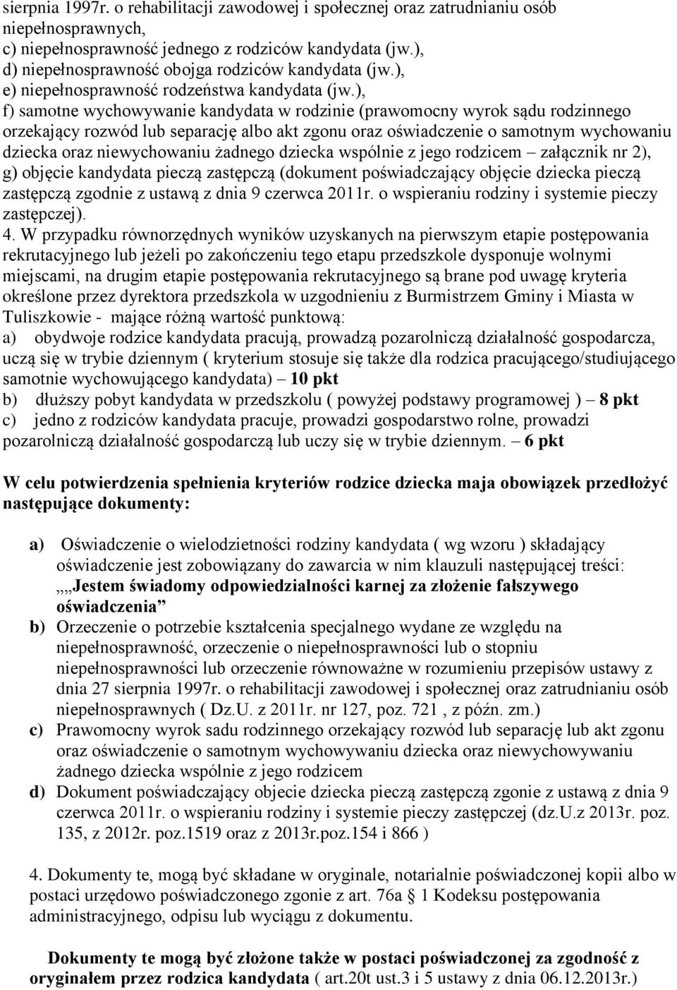 ), f) samotne wychowywanie kandydata w rodzinie (prawomocny wyrok sądu rodzinnego orzekający rozwód lub separację albo akt zgonu oraz oświadczenie o samotnym wychowaniu dziecka oraz niewychowaniu