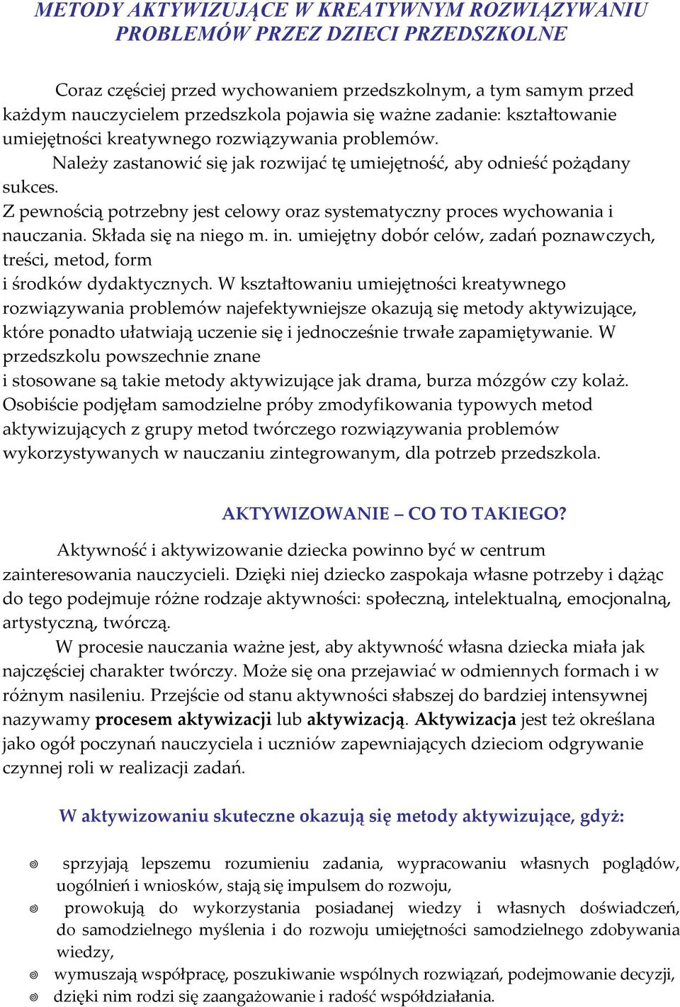 Z pewnością potrzebny jest celowy oraz systematyczny proces wychowania i nauczania. Składa się na niego m. in. umiejętny dobór celów, zadań poznawczych, treści, metod, form i środków dydaktycznych.