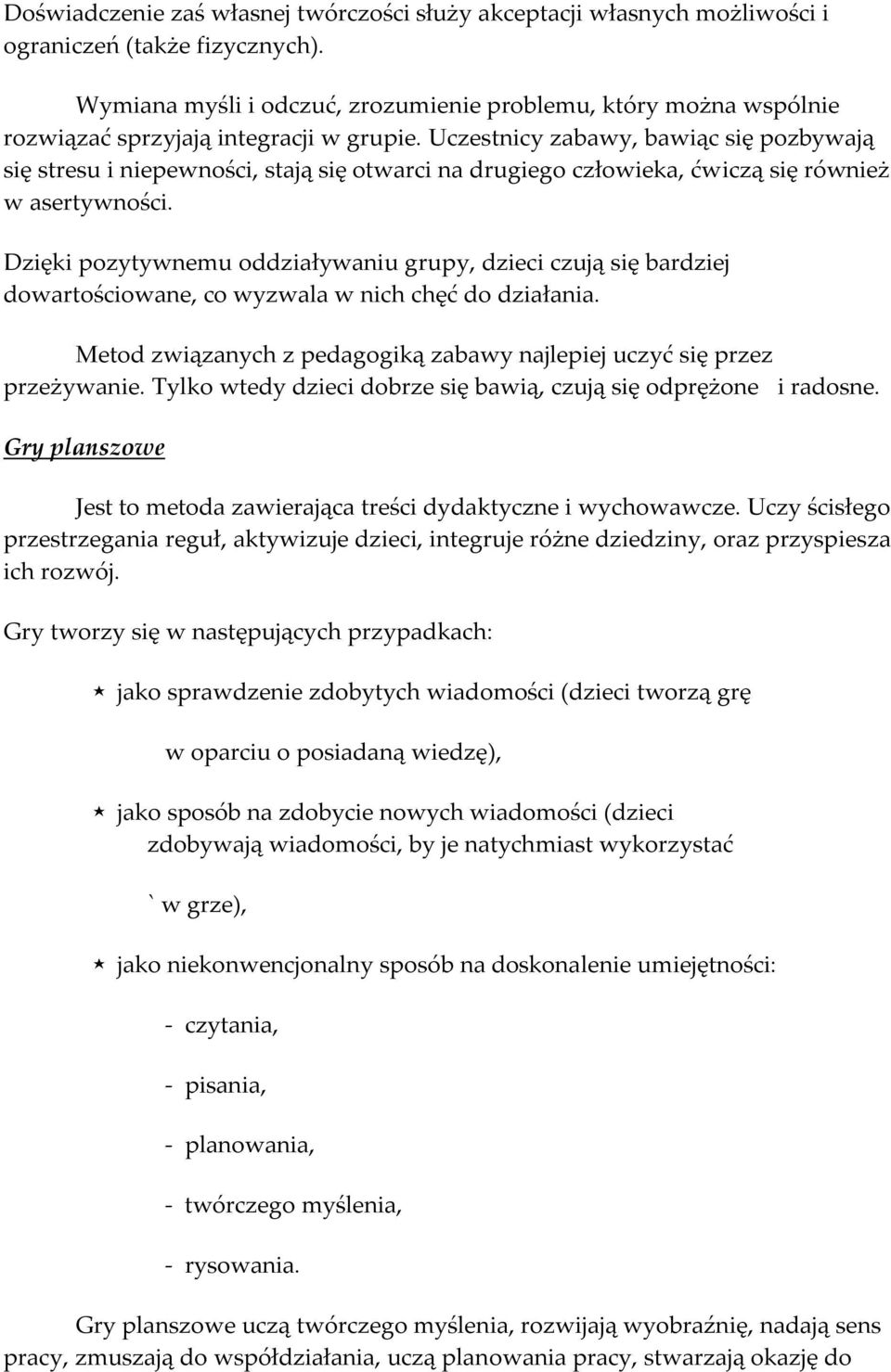 Uczestnicy zabawy, bawiąc się pozbywają się stresu i niepewności, stają się otwarci na drugiego człowieka, ćwiczą się również w asertywności.