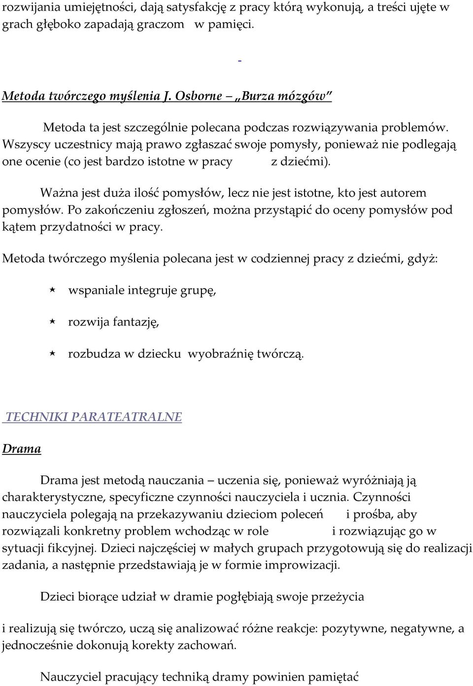 Wszyscy uczestnicy mają prawo zgłaszać swoje pomysły, ponieważ nie podlegają one ocenie (co jest bardzo istotne w pracy z dziećmi).