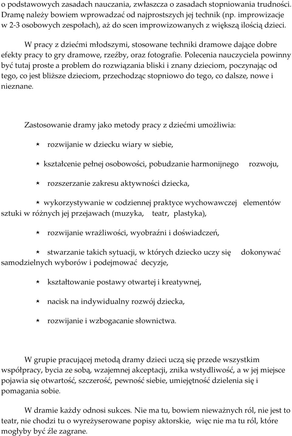 W pracy z dziećmi młodszymi, stosowane techniki dramowe dające dobre efekty pracy to gry dramowe, rzeźby, oraz fotografie.