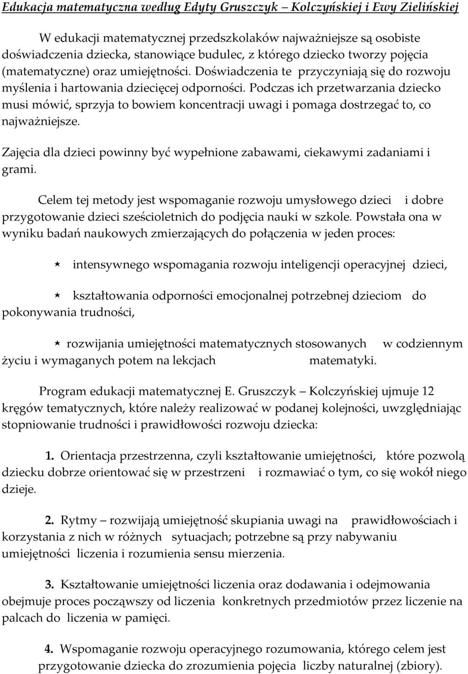 Podczas ich przetwarzania dziecko musi mówić, sprzyja to bowiem koncentracji uwagi i pomaga dostrzegać to, co najważniejsze.