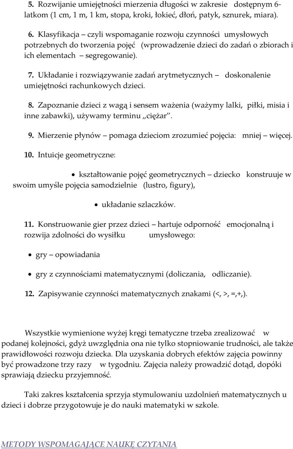 Klasyfikacja czyli wspomaganie rozwoju czynności umysłowych potrzebnych do tworzenia pojęć (wprowadzenie dzieci do zadań o zbiorach i ich elementach segregowanie). 7.