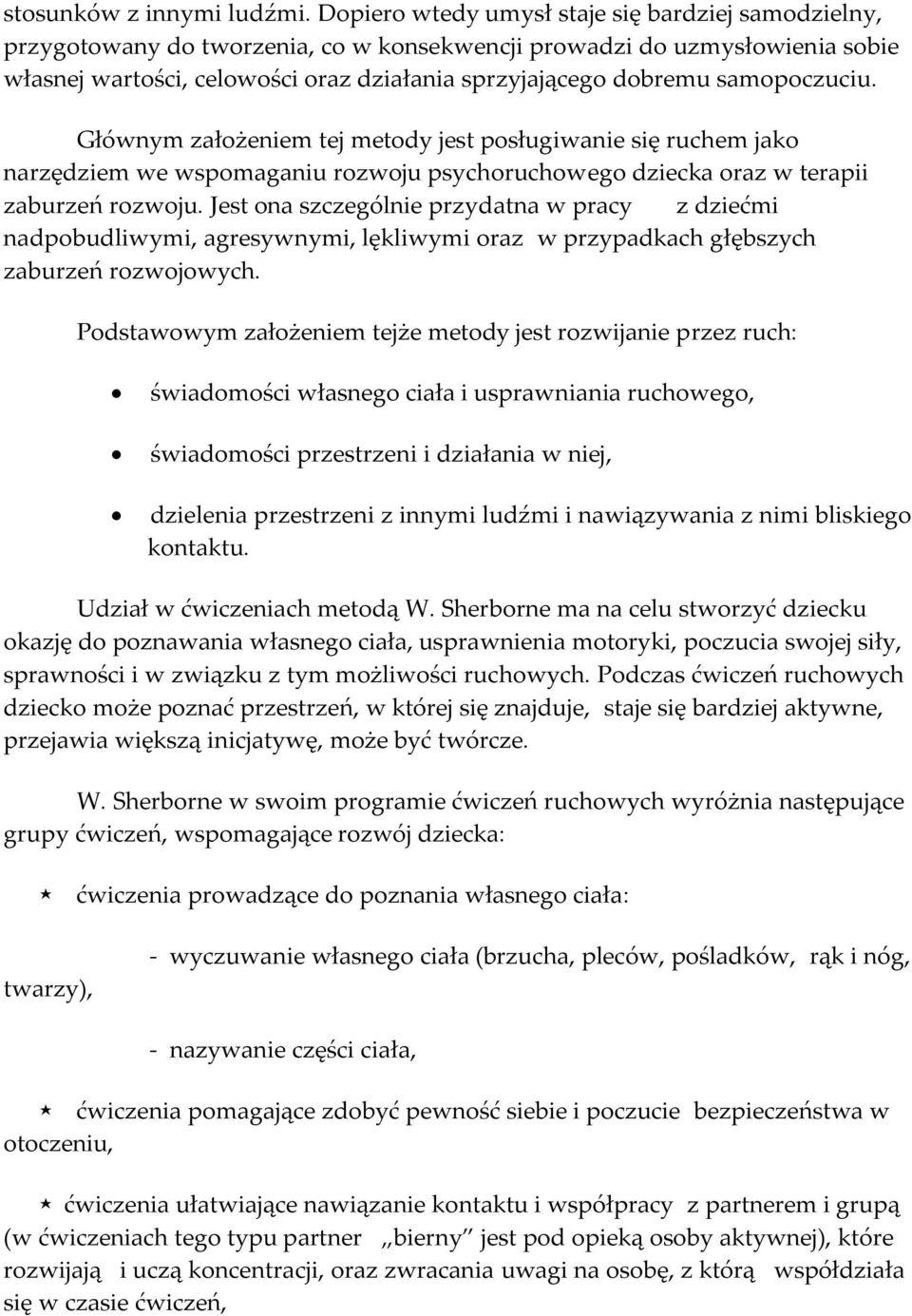 samopoczuciu. Głównym założeniem tej metody jest posługiwanie się ruchem jako narzędziem we wspomaganiu rozwoju psychoruchowego dziecka oraz w terapii zaburzeń rozwoju.