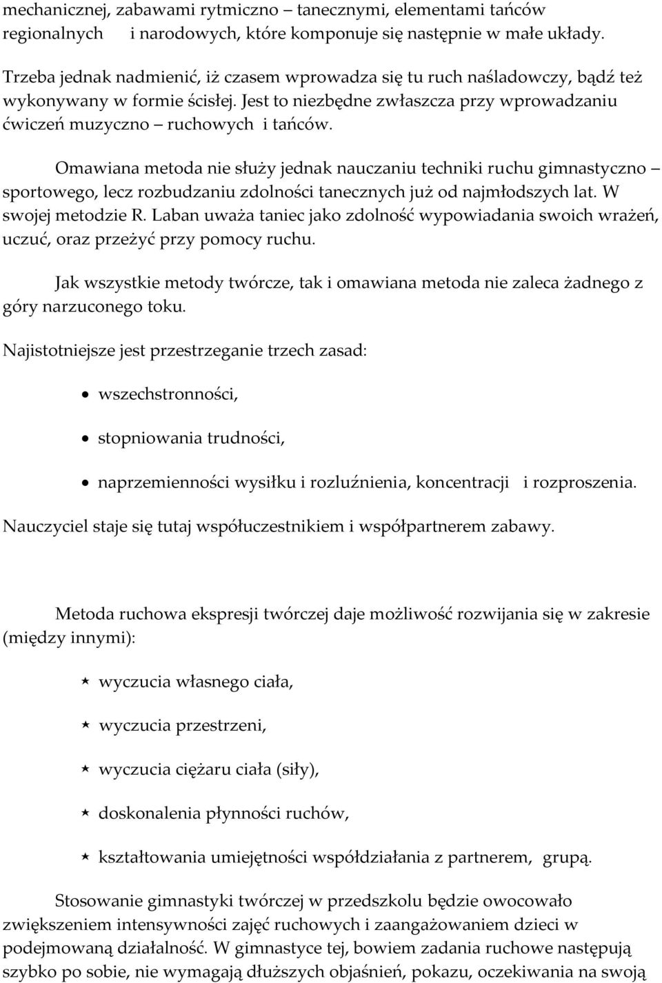 Omawiana metoda nie służy jednak nauczaniu techniki ruchu gimnastyczno sportowego, lecz rozbudzaniu zdolności tanecznych już od najmłodszych lat. W swojej metodzie R.