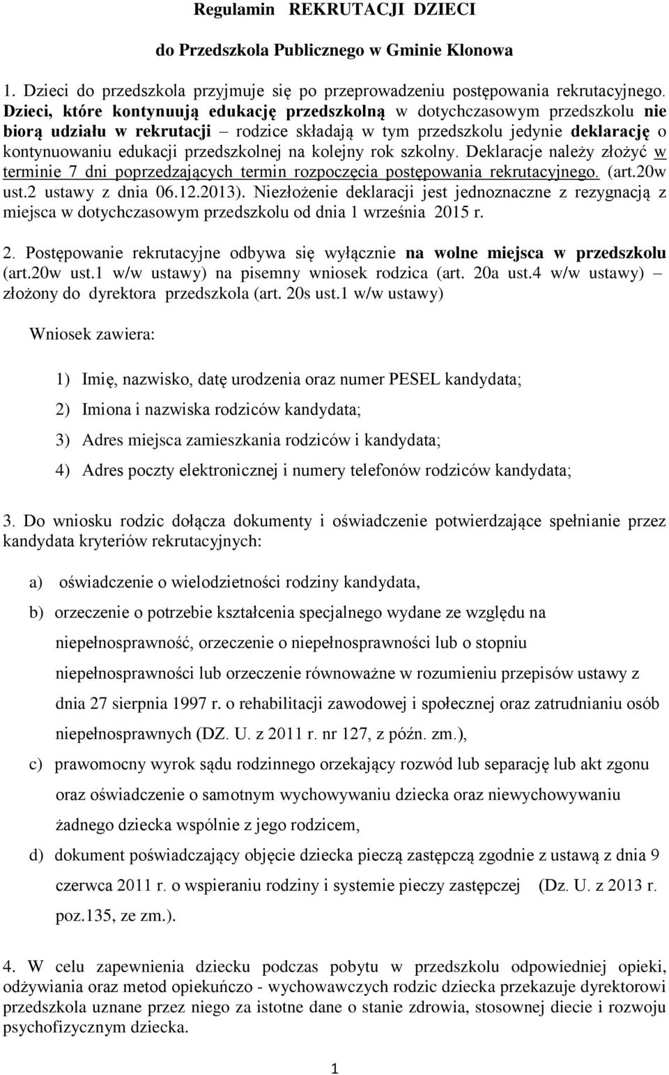 na kolejny rok szkolny. Deklaracje należy złożyć w terminie 7 dni poprzedzających termin rozpoczęcia postępowania rekrutacyjnego. (art.20w ust.2 ustawy z dnia 06.12.2013).