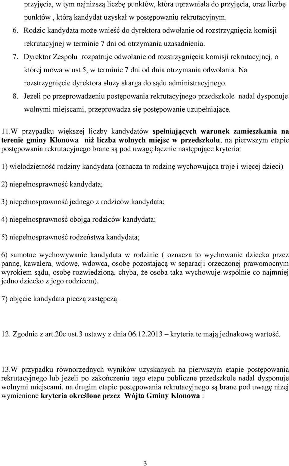 dni od otrzymania uzasadnienia. 7. Dyrektor Zespołu rozpatruje odwołanie od rozstrzygnięcia komisji rekrutacyjnej, o której mowa w ust.5, w terminie 7 dni od dnia otrzymania odwołania.