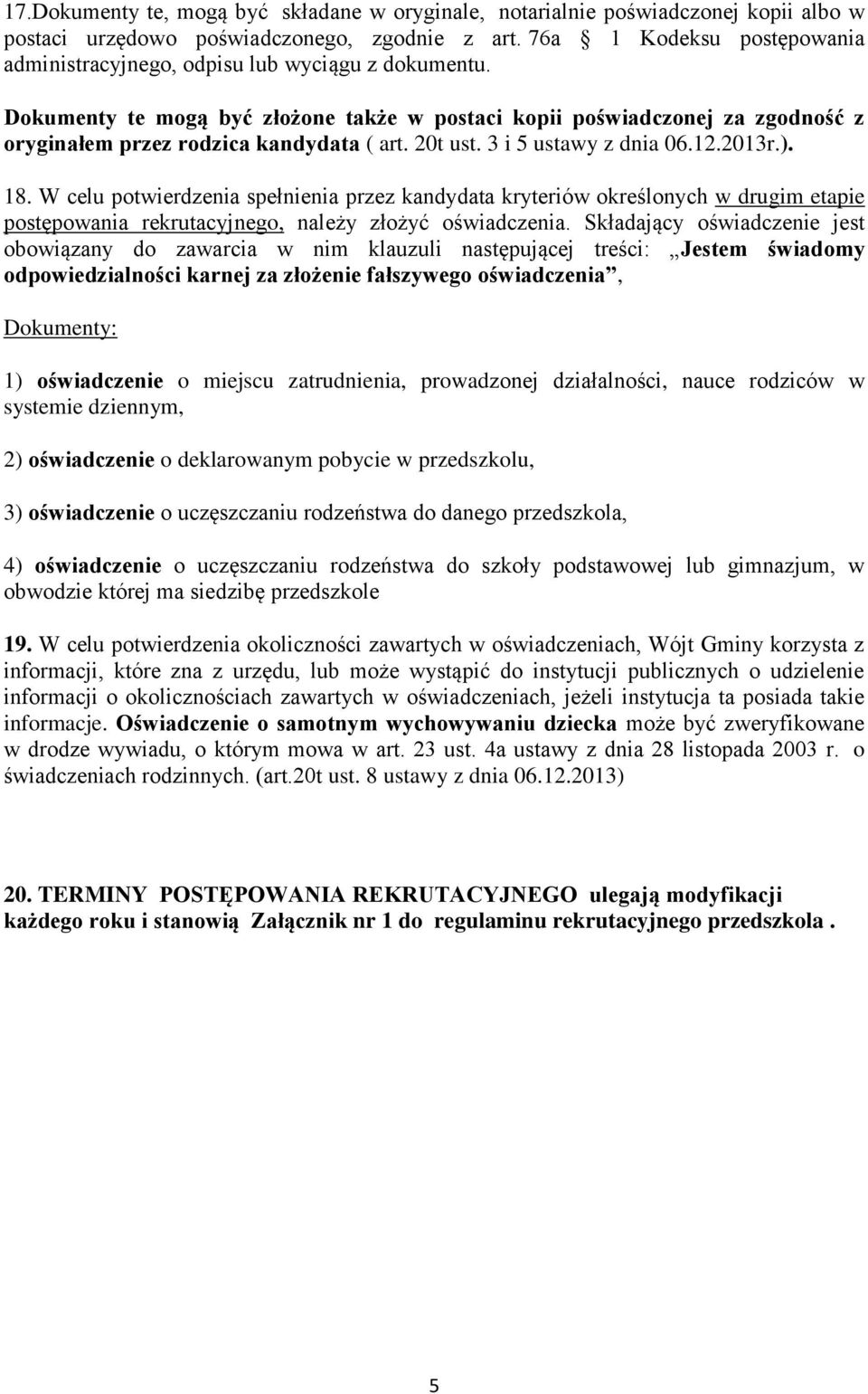 20t ust. 3 i 5 ustawy z dnia 06.12.2013r.). 18. W celu potwierdzenia spełnienia przez kandydata kryteriów określonych w drugim etapie postępowania rekrutacyjnego, należy złożyć oświadczenia.