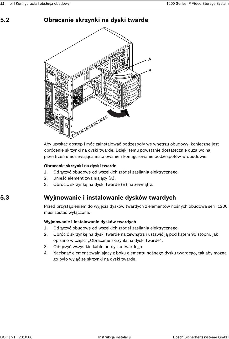 Dzięki temu powstanie dostatecznie duża wolna przestrzeń umożliwiająca instalowanie i konfigurowanie podzespołów w obudowie. Obracanie skrzynki na dyski twarde 1.