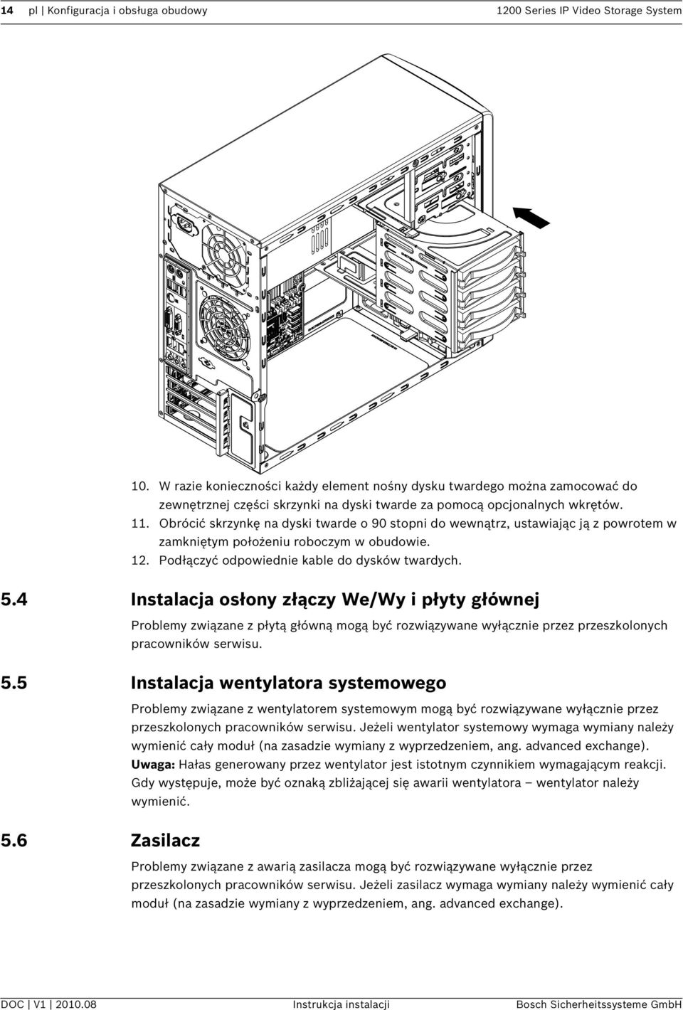 Obrócić skrzynkę na dyski twarde o 90 stopni do wewnątrz, ustawiając ją z powrotem w zamkniętym położeniu roboczym w obudowie. 12. Podłączyć odpowiednie kable do dysków twardych. 5.