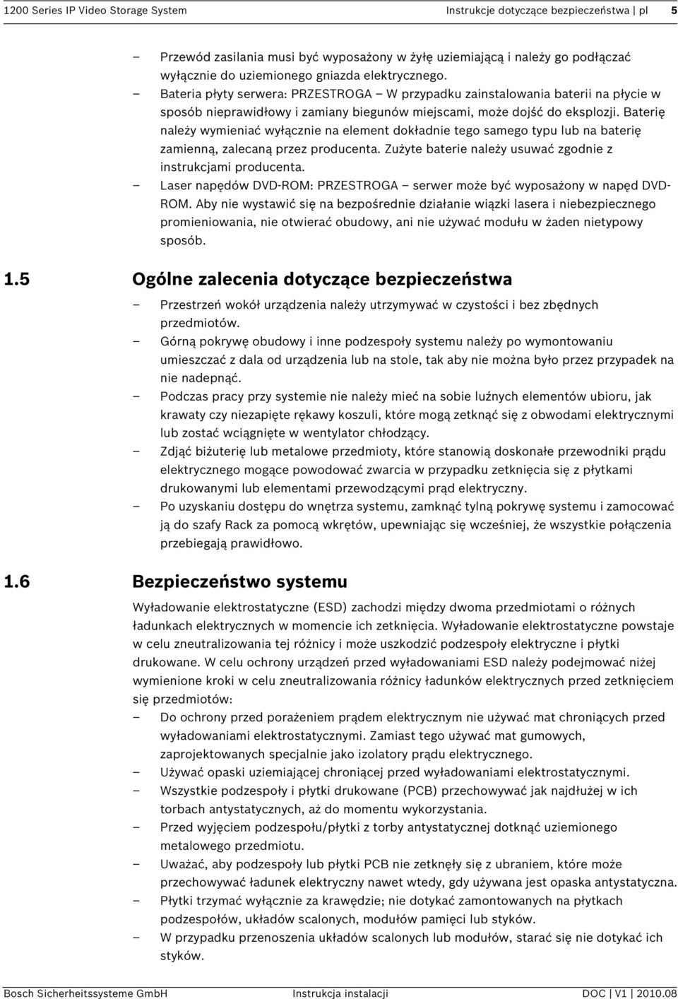 Baterię należy wymieniać wyłącznie na element dokładnie tego samego typu lub na baterię zamienną, zalecaną przez producenta. Zużyte baterie należy usuwać zgodnie z instrukcjami producenta.