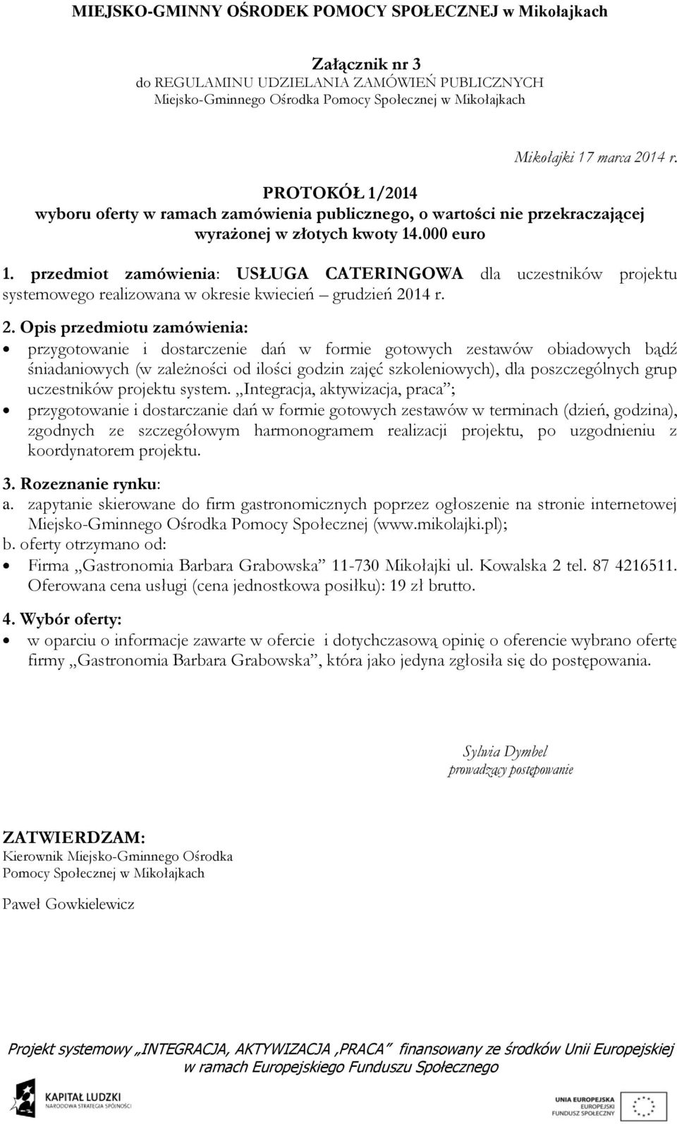 Opis przedmiotu zamówienia: przygotowanie i dostarczenie dań w formie gotowych zestawów obiadowych bądź śniadaniowych (w zależności od ilości godzin zajęć szkoleniowych), dla poszczególnych grup