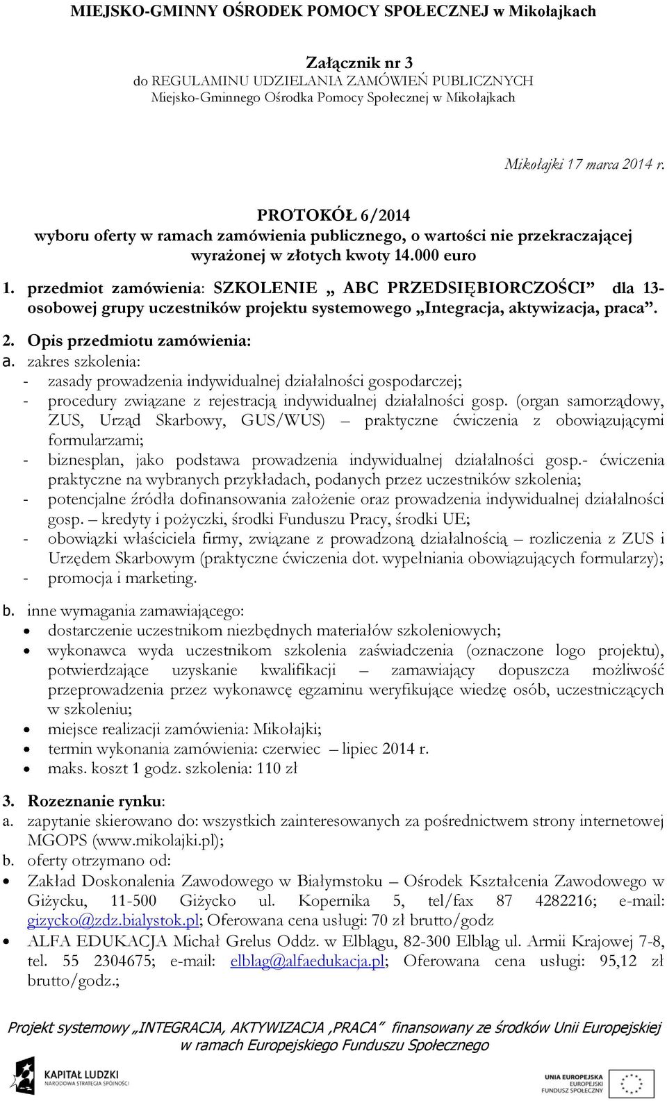 (organ samorządowy, ZUS, Urząd Skarbowy, GUS/WUS) praktyczne ćwiczenia z obowiązującymi formularzami; - biznesplan, jako podstawa prowadzenia indywidualnej działalności gosp.