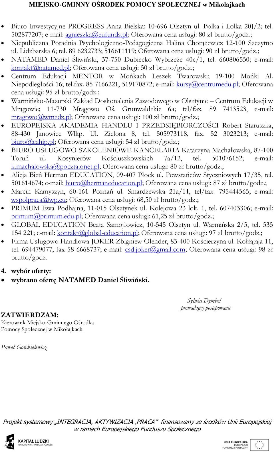 89 6232733; 516611119; Oferowana cena usługi: 90 zł NATAMED Daniel Śliwiński, 37-750 Dubiecko Wybrzeże 40c/1, tel. 660806550; e-mail: kontakt@natamed.