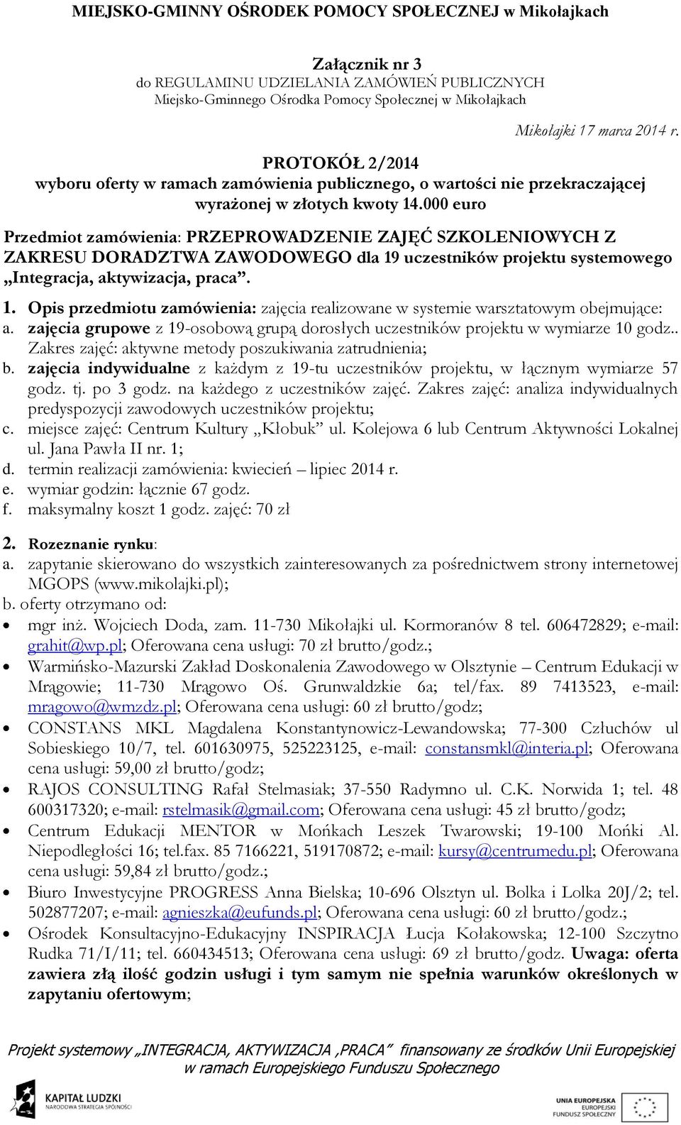 . Zakres zajęć: aktywne metody poszukiwania zatrudnienia; b. zajęcia indywidualne z każdym z 19-tu uczestników projektu, w łącznym wymiarze 57 godz. tj. po 3 godz. na każdego z uczestników zajęć.